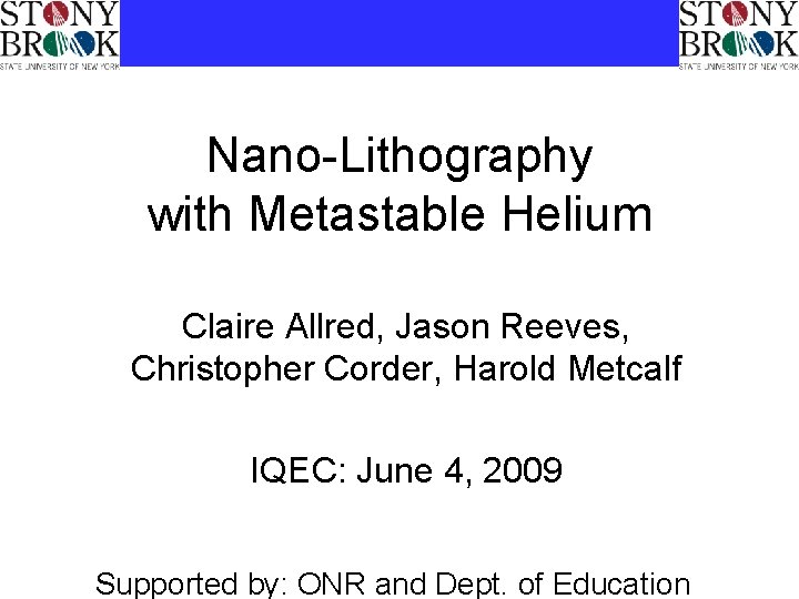Nano-Lithography with Metastable Helium Claire Allred, Jason Reeves, Christopher Corder, Harold Metcalf IQEC: June