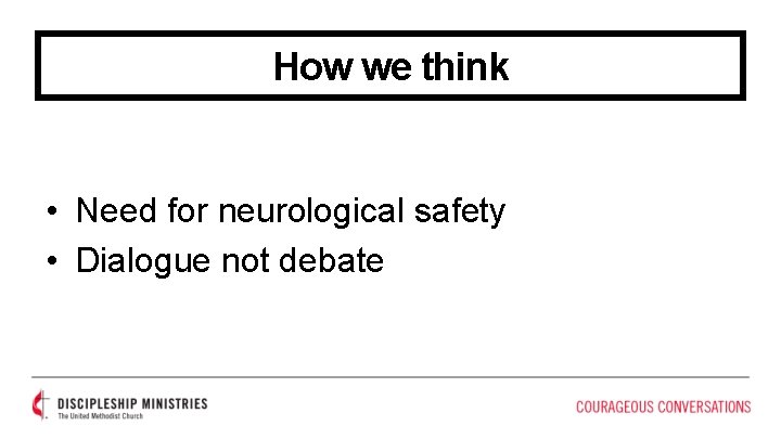 How we think • Need for neurological safety • Dialogue not debate 