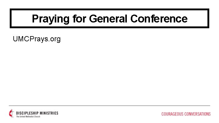 Praying for General Conference UMCPrays. org 