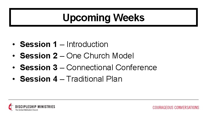 Upcoming Weeks • • Session 1 – Introduction Session 2 – One Church Model