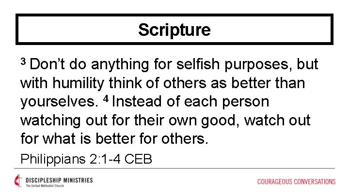 Scripture 3 Don’t do anything for selfish purposes, but with humility think of others