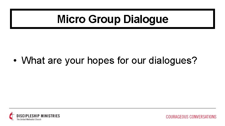 Micro Group Dialogue • What are your hopes for our dialogues? 