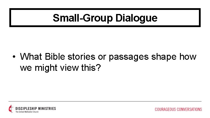Small-Group Dialogue • What Bible stories or passages shape how we might view this?
