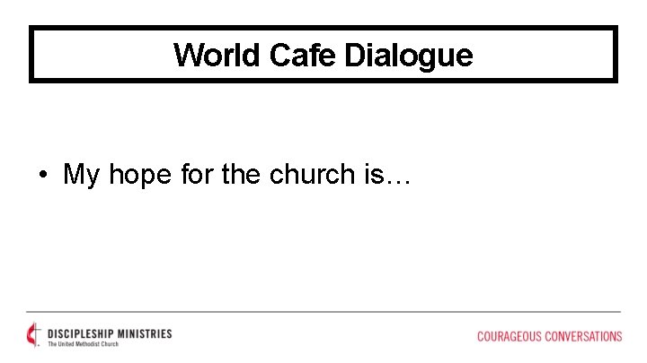 World Cafe Dialogue • My hope for the church is… 