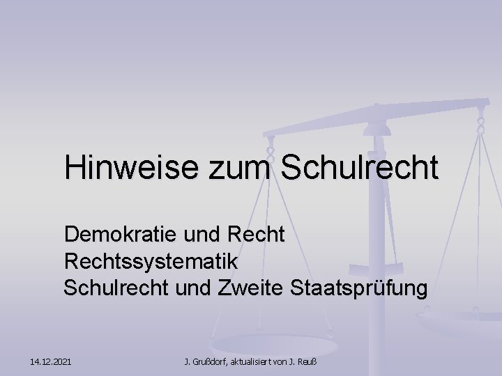 Hinweise zum Schulrecht Demokratie und Rechtssystematik Schulrecht und Zweite Staatsprüfung 14. 12. 2021 J.