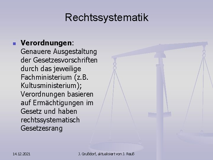 Rechtssystematik n Verordnungen: Genauere Ausgestaltung der Gesetzesvorschriften durch das jeweilige Fachministerium (z. B. Kultusministerium);