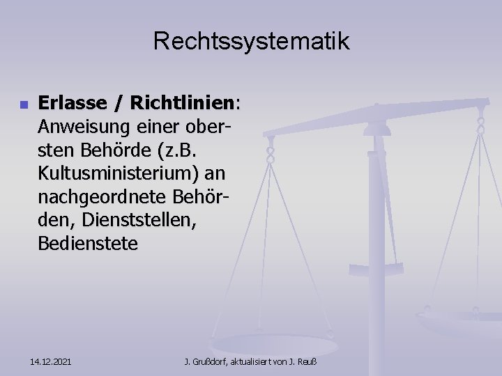 Rechtssystematik n Erlasse / Richtlinien: Anweisung einer obersten Behörde (z. B. Kultusministerium) an nachgeordnete