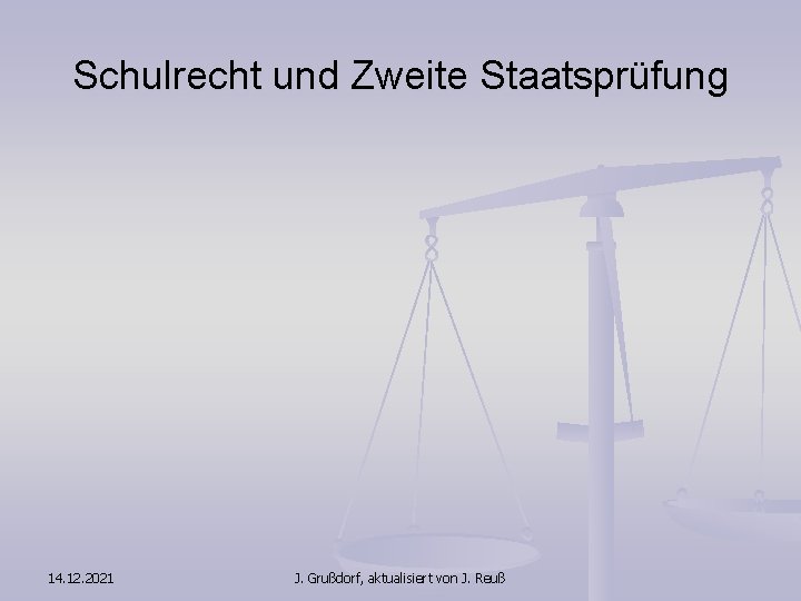 Schulrecht und Zweite Staatsprüfung 14. 12. 2021 J. Grußdorf, aktualisiert von J. Reuß 