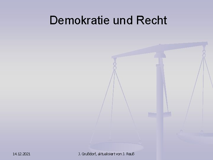 Demokratie und Recht 14. 12. 2021 J. Grußdorf, aktualisiert von J. Reuß 