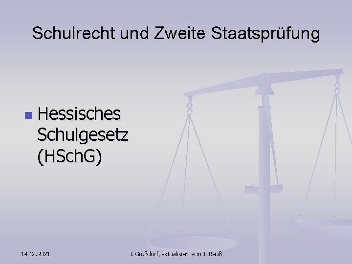 Schulrecht und Zweite Staatsprüfung n Hessisches Schulgesetz (HSch. G) 14. 12. 2021 J. Grußdorf,