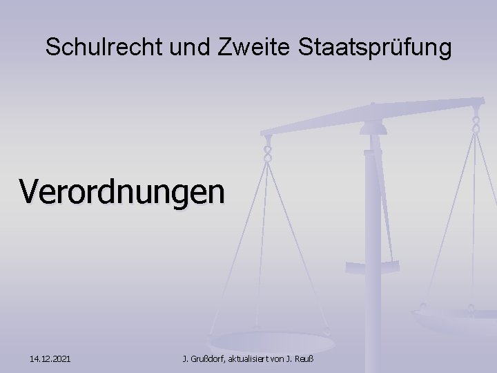 Schulrecht und Zweite Staatsprüfung Verordnungen 14. 12. 2021 J. Grußdorf, aktualisiert von J. Reuß