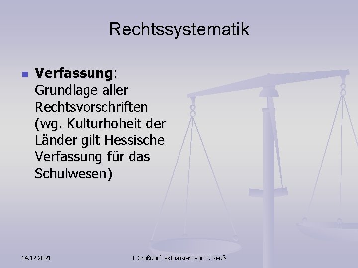 Rechtssystematik n Verfassung: Grundlage aller Rechtsvorschriften (wg. Kulturhoheit der Länder gilt Hessische Verfassung für