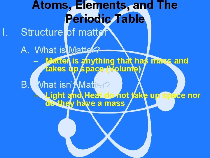 Atoms, Elements, and The Periodic Table I. Structure of matter A. What is Matter?
