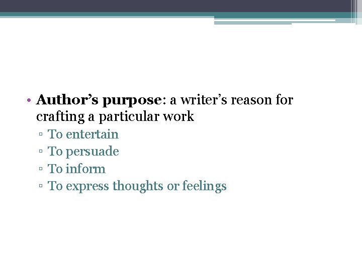  • Author’s purpose: a writer’s reason for crafting a particular work ▫ ▫