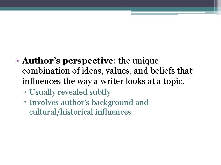  • Author’s perspective: the unique combination of ideas, values, and beliefs that influences