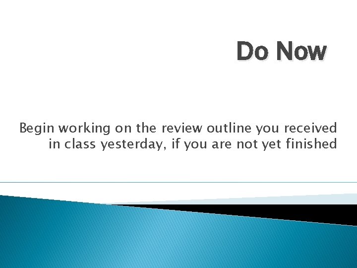 Do Now Begin working on the review outline you received in class yesterday, if