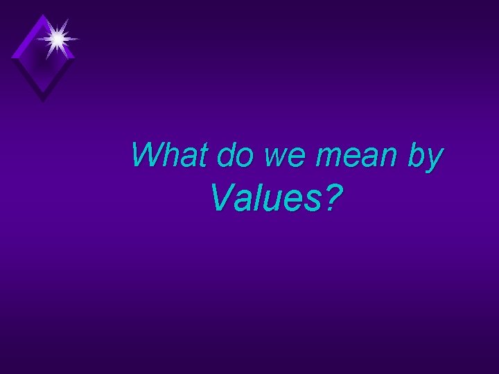 What do we mean by Values? 