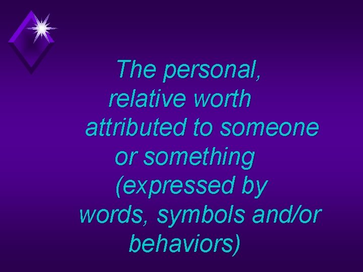 The personal, relative worth attributed to someone or something (expressed by words, symbols and/or