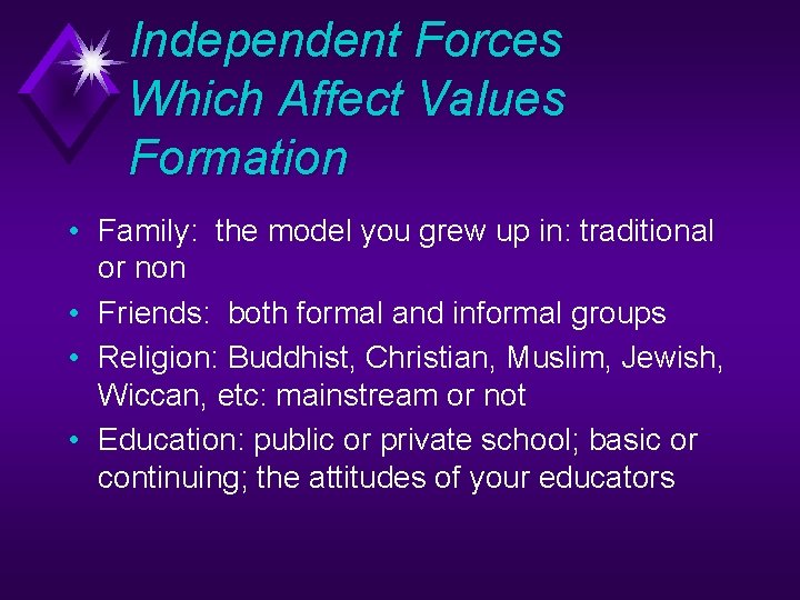 Independent Forces Which Affect Values Formation • Family: the model you grew up in: