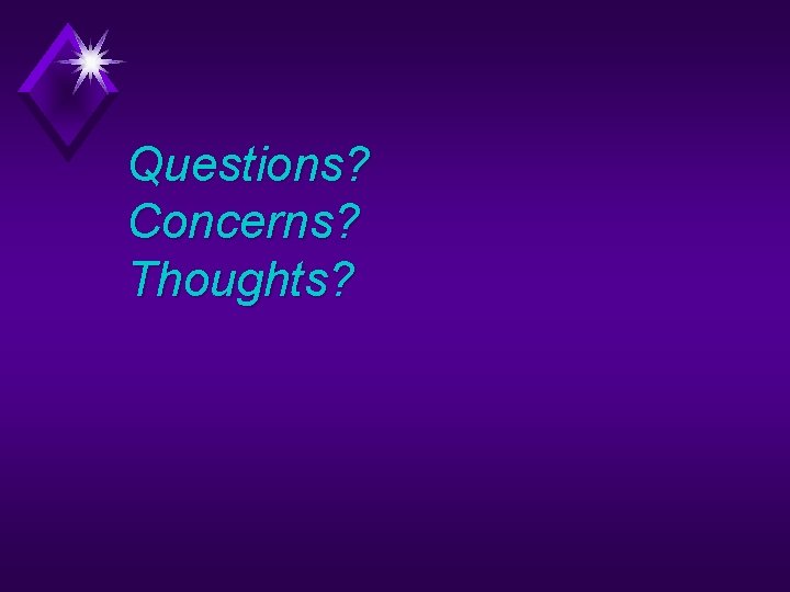 Questions? Concerns? Thoughts? 