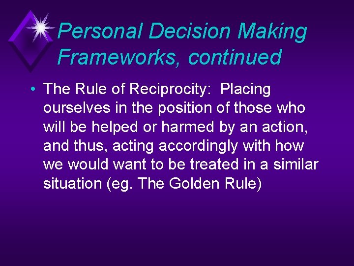 Personal Decision Making Frameworks, continued • The Rule of Reciprocity: Placing ourselves in the