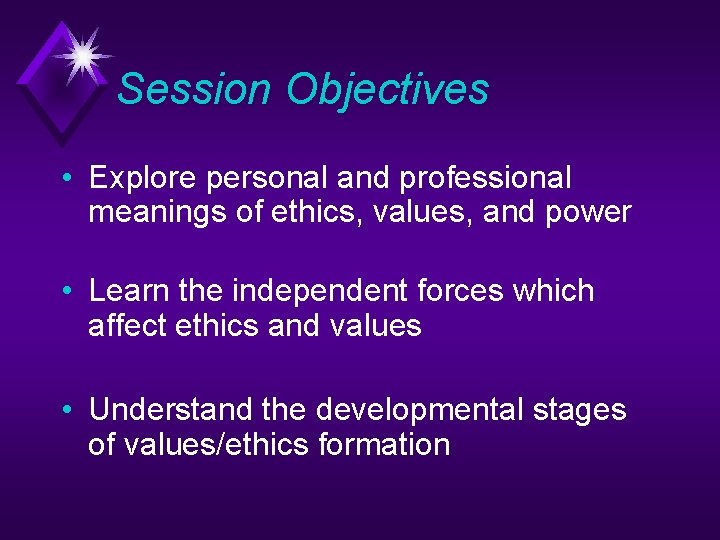 Session Objectives • Explore personal and professional meanings of ethics, values, and power •