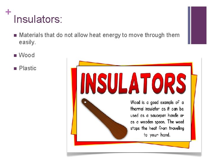 + Insulators: n Materials that do not allow heat energy to move through them