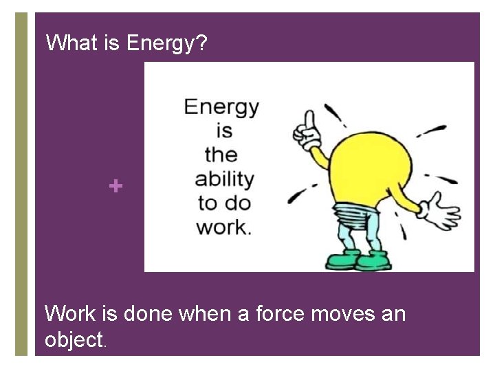 What is Energy? + Work is done when a force moves an object. 