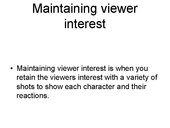 Maintaining viewer interest • Maintaining viewer interest is when you retain the viewers interest