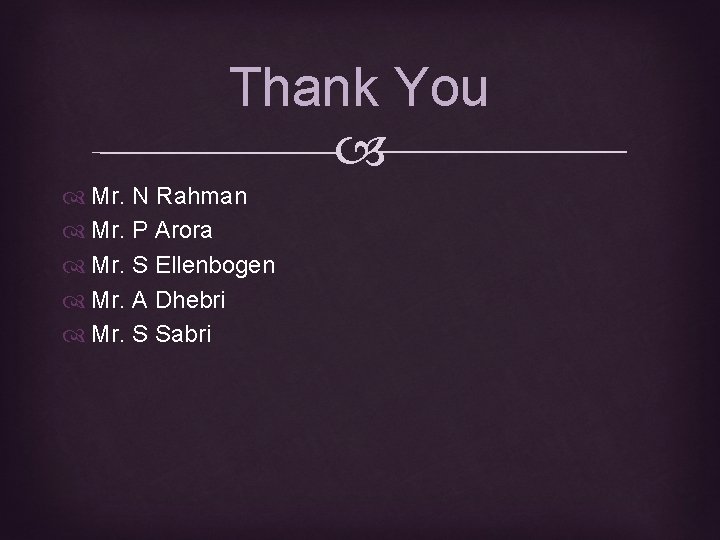 Thank You Mr. N Rahman Mr. P Arora Mr. S Ellenbogen Mr. A Dhebri