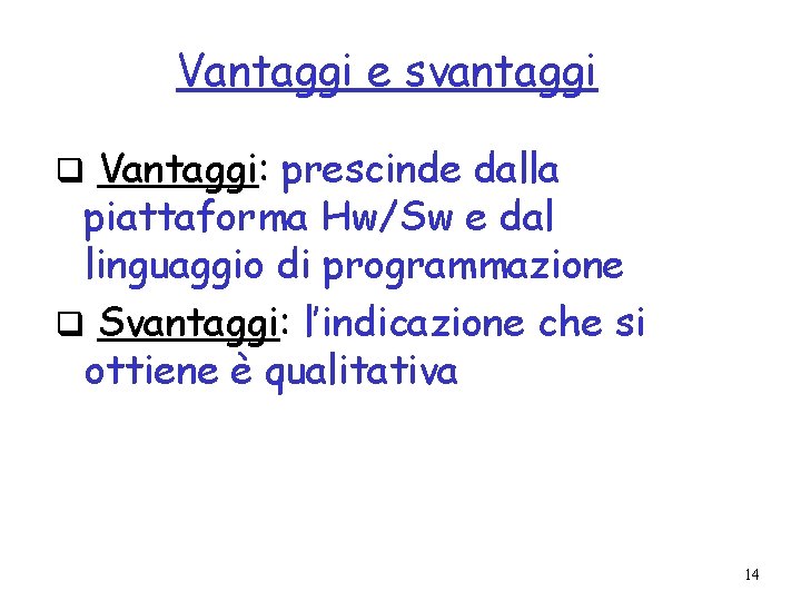 Vantaggi e svantaggi q Vantaggi: prescinde dalla piattaforma Hw/Sw e dal linguaggio di programmazione