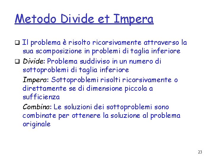 Metodo Divide et Impera q Il problema è risolto ricorsivamente attraverso la sua scomposizione