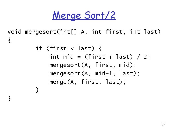Merge Sort/2 void mergesort(int[] A, int first, int last) { if (first < last)