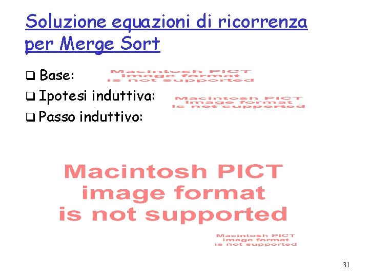 Soluzione equazioni di ricorrenza per Merge Sort q Base: q Ipotesi induttiva: q Passo