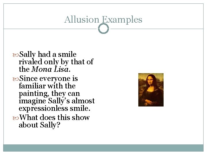 Allusion Examples Sally had a smile rivaled only by that of the Mona Lisa.