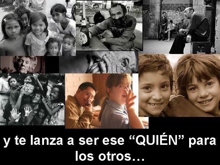 y te lanza a ser ese “QUIÉN” para los otros… 