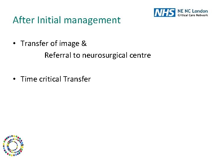 After Initial management • Transfer of image & Referral to neurosurgical centre • Time