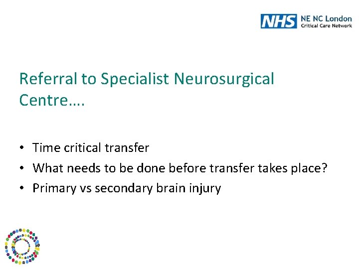 Referral to Specialist Neurosurgical Centre…. • Time critical transfer • What needs to be