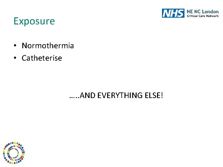 Exposure • Normothermia • Catheterise …. . AND EVERYTHING ELSE! 