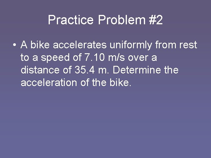 Practice Problem #2 • A bike accelerates uniformly from rest to a speed of