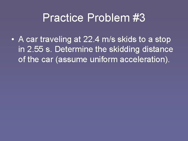 Practice Problem #3 • A car traveling at 22. 4 m/s skids to a