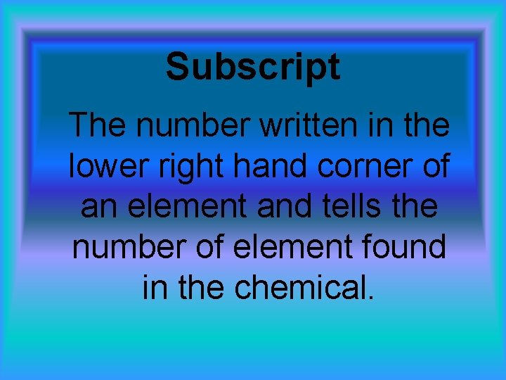 Subscript The number written in the lower right hand corner of an element and