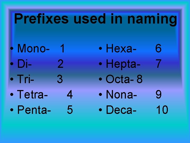 Prefixes used in naming • Mono- 1 • Di 2 • Tri 3 •