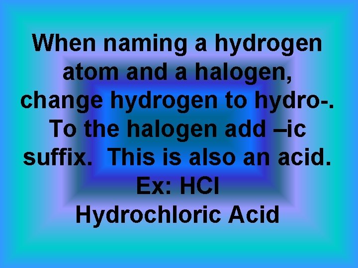 When naming a hydrogen atom and a halogen, change hydrogen to hydro-. To the