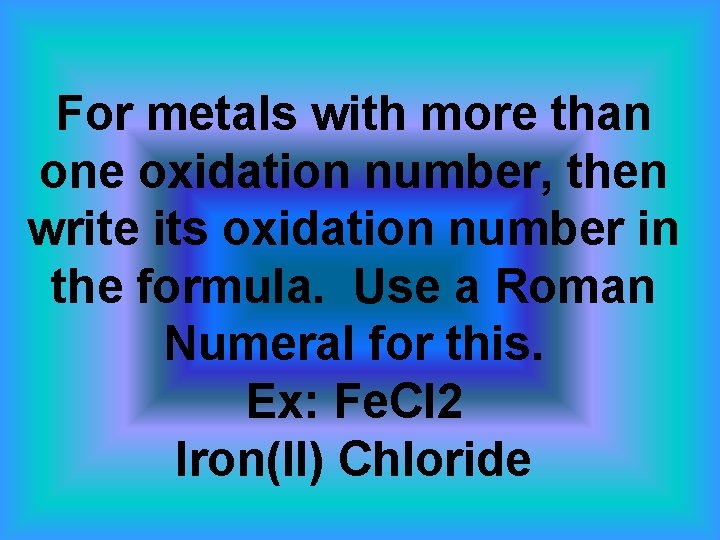 For metals with more than one oxidation number, then write its oxidation number in