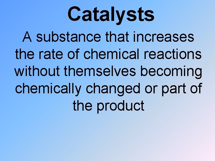 Catalysts A substance that increases the rate of chemical reactions without themselves becoming chemically