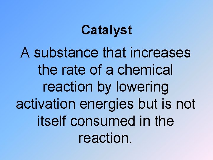 Catalyst A substance that increases the rate of a chemical reaction by lowering activation