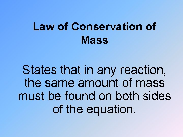 Law of Conservation of Mass States that in any reaction, the same amount of