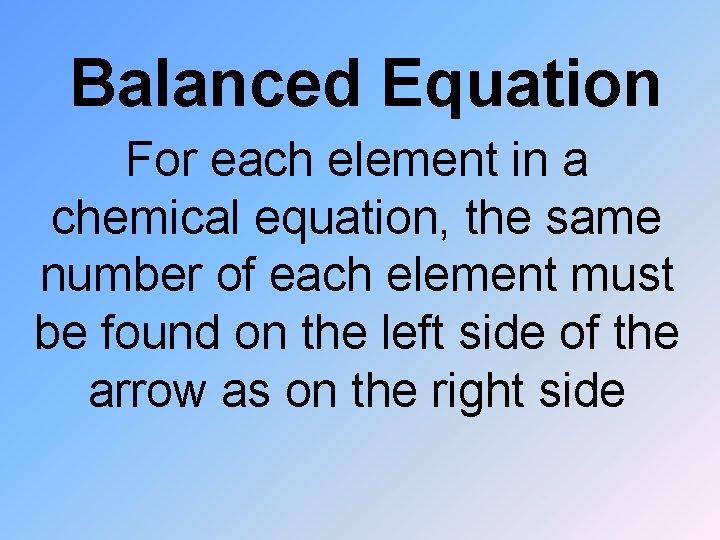 Balanced Equation For each element in a chemical equation, the same number of each