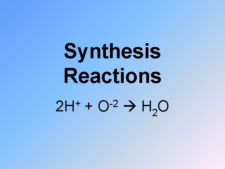 Synthesis Reactions + 2 H + -2 O H 2 O 